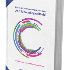 Had ik dit maar eerder geweten over ACT & hoogbegaafdheid, Het ABC voor een vrij en betekenisvol leven